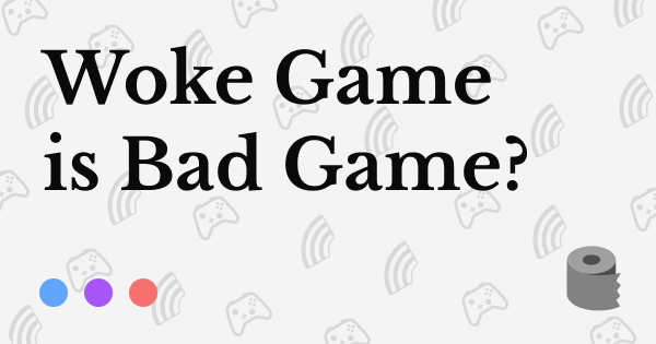 Woke Game is Bad Game?